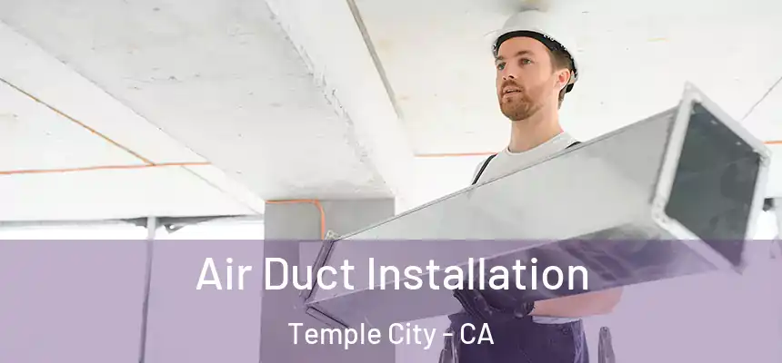 Air Duct Installation Temple City - CA