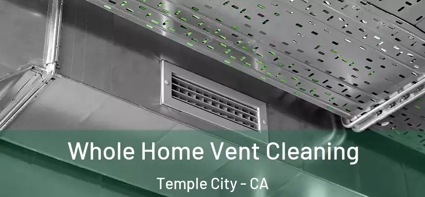 Whole Home Vent Cleaning Temple City - CA